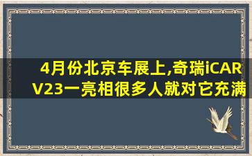 4月份北京车展上,奇瑞iCAR V23一亮相很多人就对它充满